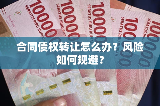 北京合同债权转让怎么办？风险如何规避？