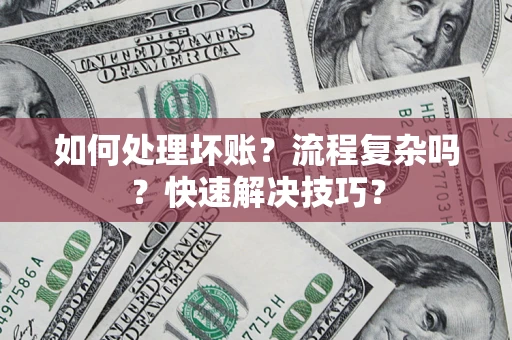 北京如何处理坏账？流程复杂吗？快速解决技巧？