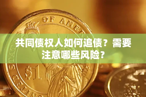 北京共同债权人如何追债？需要注意哪些风险？