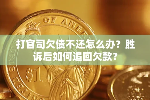 北京打官司欠债不还怎么办？胜诉后如何追回欠款？