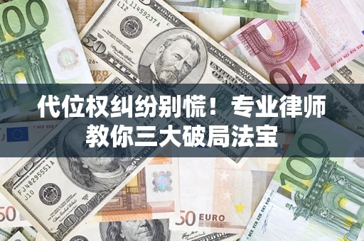 北京代位权纠纷别慌！专业律师教你三大破局法宝