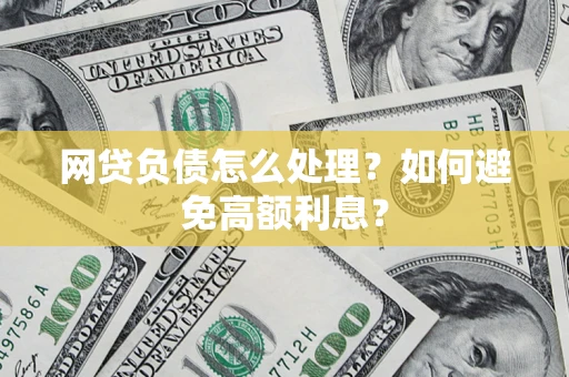北京网贷负债怎么处理？如何避免高额利息？