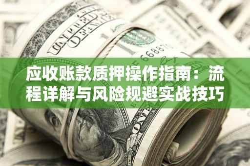 北京应收账款质押操作指南：流程详解与风险规避实战技巧