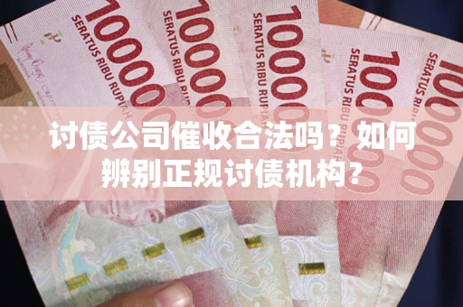北京讨债公司催收合法吗？如何辨别正规讨债机构？
