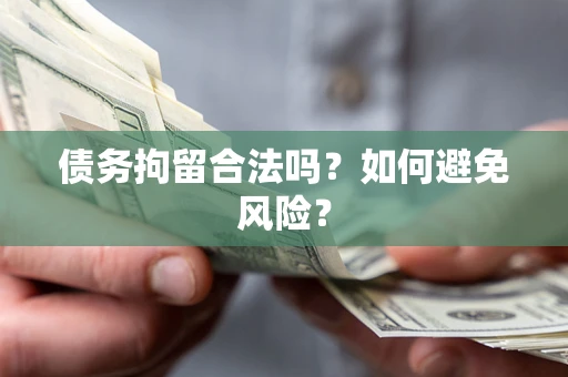 北京债务拘留合法吗？如何避免风险？