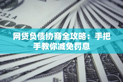 北京网贷负债协商全攻略：手把手教你减免罚息