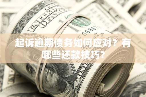 北京起诉逾期债务如何应对？有哪些还款技巧？