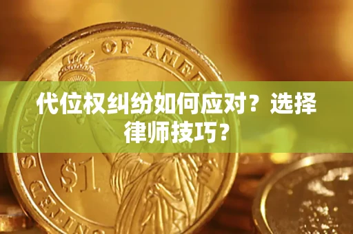 北京代位权纠纷如何应对？选择律师技巧？
