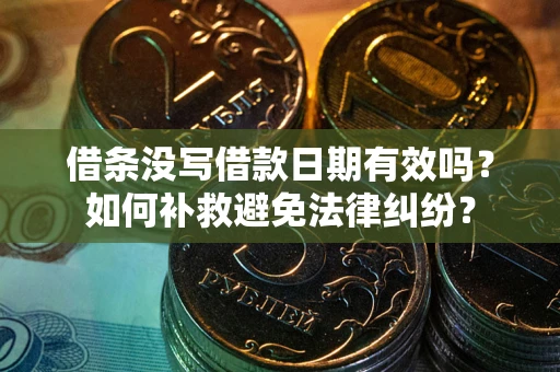 北京借条没写借款日期有效吗？如何补救避免法律纠纷？