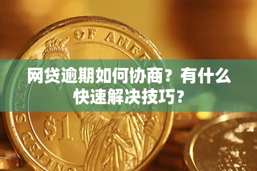 北京网贷逾期如何协商？有什么快速解决技巧？