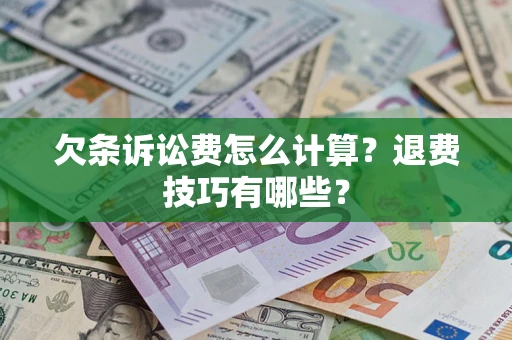 北京欠条诉讼费怎么计算？退费技巧有哪些？