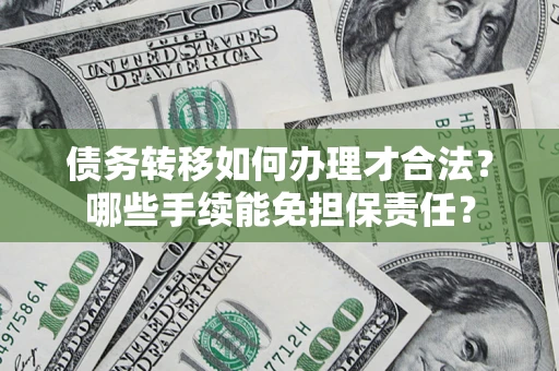 北京债务转移如何办理才合法？哪些手续能免担保责任？