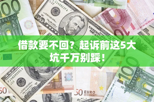 北京借款要不回？起诉前这5大坑千万别踩！