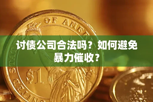 北京讨债公司合法吗？如何避免暴力催收？