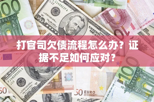 北京打官司欠债流程怎么办？证据不足如何应对？