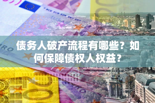 北京债务人破产流程有哪些？如何保障债权人权益？