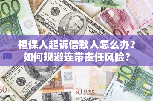 北京担保人起诉借款人怎么办？如何规避连带责任风险？