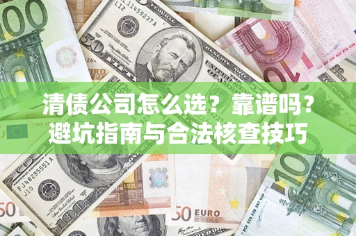 北京清债公司怎么选？靠谱吗？避坑指南与合法核查技巧
