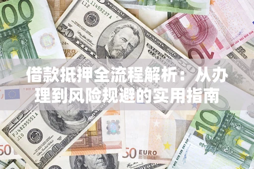 北京借款抵押全流程解析：从办理到风险规避的实用指南