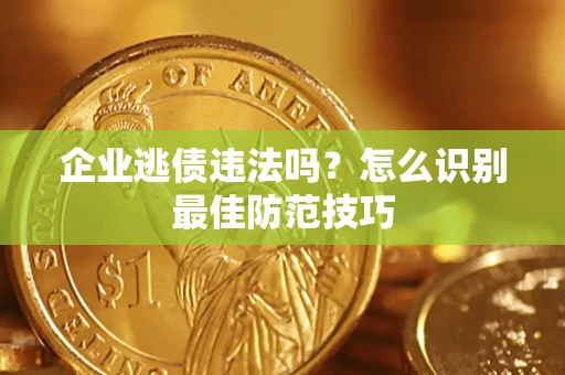 北京企业逃债违法吗？怎么识别最佳防范技巧