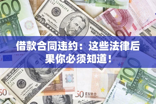 北京借款合同违约：这些法律后果你必须知道！