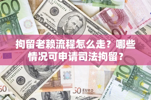 北京拘留老赖流程怎么走?哪些情况可申请司法拘留? 北京拘留老赖流程怎么走?哪些情况可申请司法拘留?