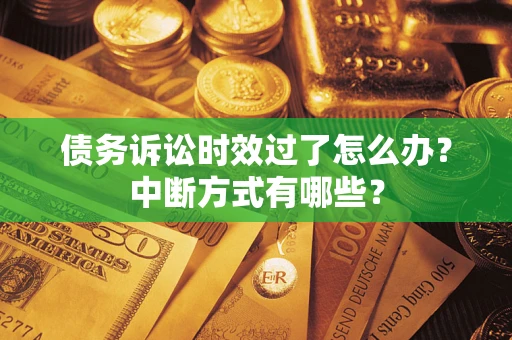 北京债务诉讼时效过了怎么办？中断方式有哪些？